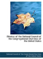 Minutes of the National Council of the Congregational Churches of the United States,1434628515,9781434628510