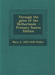 Through the Gates of the Netherlands - Primary Source Edition,1287878261,9781287878261