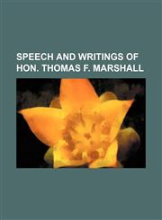 SPEECH AND WRITINGS OF Hon. THOMAS F. MARSHALL,1151064203,9781151064202