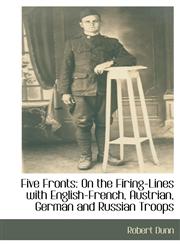Five Fronts On the Firing-Lines with English-French, Austrian, German and Russian Troops,1115405853,9781115405850