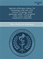 Spectral reflectance indices for estimating yield and water content in spring wheat genotypes under well irrigated, water stress, and high temperature conditions.,1244071846,9781244071841