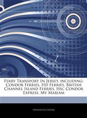 Articles On Ferry Transport In Jersey, including Condor Ferries, Hd Ferries, British Channel Island Ferries, Hsc Condor Express, Mv Mariam,1244394688,9781244394681