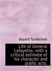 Life of General Lafayette, with a critical estimate of his character and public acts;,111605499X,9781116054996