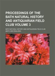 Proceedings of the Bath Natural History and Antiquarian Field Club Volume 3,1150086955,9781150086953