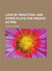 Love by Induction, and Other Plays for Private Acting,1152210963,9781152210967