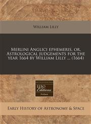 Merlini Anglici ephemeris, or, Astrological judgements for the year 1664 by William Lilly ... (1664),1240797311,9781240797318