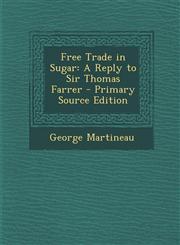 Free Trade in Sugar A Reply to Sir Thomas Farrer,1289357870,9781289357870