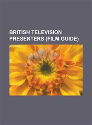 British Television Presenters Mortimer Wheeler, Jonathan Meades, Prince Edward, Earl of Wessex, Tim Westwood, James Burke, Bob Mills,1157365841,9781157365846