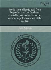 Production of lactic acid from byproducts of the food and vegetable processing industries without supplementation of the media.,1243422912,9781243422910