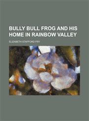 Bully Bull Frog and His Home in Rainbow Valley,1151415650,9781151415653