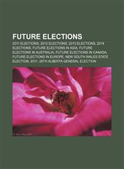 Future elections 2011 elections, 2012 elections, 2013 elections, 2014 elections, Future elections in Asia, Future elections in Australia,1157684408,9781157684404