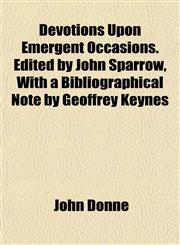 Devotions Upon Emergent Occasions. Edited by John Sparrow, With a Bibliographical Note by Geoffrey Keynes,115263738X,9781152637382