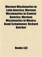 Mormon Missionaries in Latin America Mormon Missionaries in Central America, Mormon Missionaries in Mexico, Benji Schwimmer, Richard Dutcher,1157883109,9781157883104