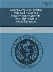 Natural compounds isolated from wild Alaska bog blueberries intervene with molecular targets of neuroinflammation.,1244595586,9781244595583
