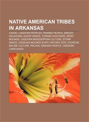 Native American tribes in Arkansas Caddo, Caddoan peoples, Pawnee people, Binger, Oklahoma, Ghost Dance, Yowani Choctaws, Spiro Mounds,1156136237,9781156136232