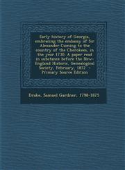 Early History of Georgia, Embracing the Embassy of Sir Alexander Cuming to the Country of the Cherokees, in the Year 1730. a Paper Read in Substance B,1293702447,9781293702444