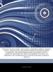 Articles On English Collectors, including Edward Gibbon, Samuel Pepys, John Evelyn, Richard Heber, Frederick James Furnivall, Richard Rawlinson, Richard Copley Christie, Richard De Bury, Sir Robert Cotton, 1st Baronet, Of Connington,1244192872,9781244192874