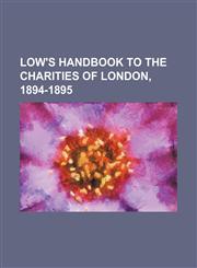 Low's Handbook to the Charities of London, 1894-1895,1151182605,9781151182609