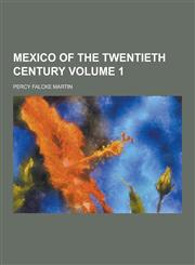 Mexico of the Twentieth Century Volume 1,1230406301,9781230406305