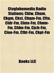 Ctvglobemedia Radio Stations Cklw, Chum, Ckgm, Ckst, Chqm-Fm, Cfte, Cidr-Fm, Cimx-Fm, Chum-Fm, Chbn-Fm, Cjch-Fm, Cioo-Fm, Cfbt-Fm, Ckpt-Fm,1155520548,9781155520544