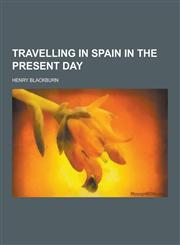 Travelling in Spain in the Present Day,1230304002,9781230304007