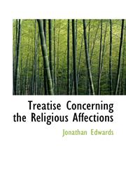 Treatise Concerning the Religious Affections,1116198983,9781116198980