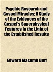 Psychic Research and Gospel Miracles; A Study of the Evidences of the Gospel's Superphysical Features in the Light of the Established Results,1154823962,9781154823967