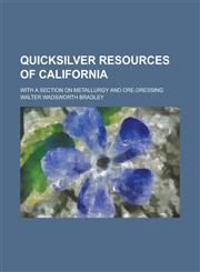 Quicksilver resources of California; with a section on metallurgy and ore-dressing,1234398745,9781234398743