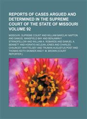 Reports of cases argued and determined in the Supreme Court of the State of Missouri Volume 92,1153954125,9781153954129