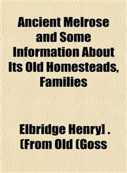 Ancient Melrose and Some Information About Its Old Homesteads, Families,1153274019,9781153274012