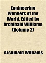 Engineering Wonders of the World. Edited by Archibald Williams (Volume 2),115289398X,9781152893986
