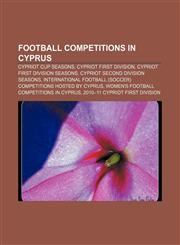 Football competitions in Cyprus Cypriot Cup seasons, Cypriot First Division, Cypriot First Division seasons, Cypriot Second Division seasons,1156752523,9781156752524