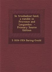 In Troubadour-Land, a Ramble in Provence and Languedoc; - Primary Source Edition,1295407159,9781295407156
