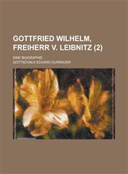 Gottfried Wilhelm, Freiherr V. Leibnitz; Eine Biographie (2),115485678X,9781154856781