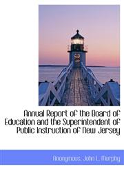 Annual Report of the Board of Education and the Superintendent of Public Instruction of New Jersey,1140531999,9781140531999