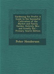 Gardening for Profit A Guide to the Successful Cultivation of the Market and Family Garden. Entirely New and Greatly Enl - Primary Source E,1294656597,9781294656593