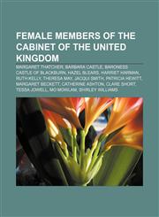 Female members of the Cabinet of the United Kingdom Margaret Thatcher, Barbara Castle, Baroness Castle of Blackburn, Hazel Blears,115587899X,9781155878997