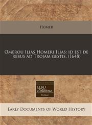 Omerou Ilias Homeri Ilias Id Est de Rebus Ad Trojam Gestis. (1648),111778570X,9781117785707