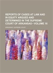Reports of cases at law and in equity argued and determined in the Supreme Court of Arkansas (Volume 16),115428221X,9781154282214