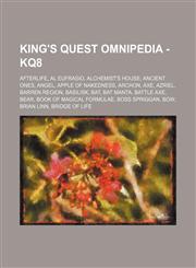 King's Quest Omnipedia - KQ8 Afterlife, Al Eufrasio, Alchemist's House, Ancient Ones, Angel, Apple of Nakedness, Archon, Axe, Azriel, Barren Region, Basilisk, Bat, Bat manta, Battle Axe, Bear, Book of magical formulae, Boss Spriggan, Bow, Brian Linn, Bri,1234652773,9781234652777
