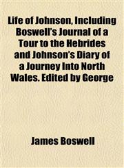 Life of Johnson, Including Boswell's Journal of a Tour to the Hebrides and Johnson's Diary of a Journey Into North Wales. Edited by George,1151928968,9781151928962