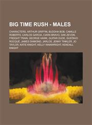 Big Time Rush - Males Characters, Arthur Griffin, Buddha Bob, Camille Roberts, Carlos Garcia, Ciara Bravo, Dak Zevon, Freight Train, George Hawk, Guitar Dude, Gustavo Rocqué, James Diamond, Jarlos, Jenny Tinkler, Jo Taylor, Katie Knight,1234674130,9781234674137