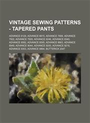Vintage Sewing Patterns - Tapered Pants Advance 6129, Advance 6615, Advance 7899, Advance 7922, Advance 7928, Advance 8246, Advance 8340, Advance 8582, Advance 8595, Advance 8663, Advance 8949, Advance 9044, Advance 9200, Advance 9218, Advance 9353, Adva,123469056X,9781234690564