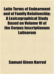 Latin Terms of Endearment and of Family Relationship; A Lexicographical Study Based on Volume Vi of the Corpus Inscriptionum Latinarum,1152183508,9781152183506