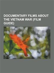 Documentary Films about the Vietnam War (Film Guide) Hearts and Minds, the Fog of War, Stolen Honor, Investigation of a Flame, Oh, Saigon, This Hour,1230837922,9781230837925
