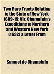 Two Rare Tracts Relating to the State of New York, 1609-15; Viz Champlain's Expeditions to Northern and Western New York (1632) a Letter from,1154455912,9781154455915