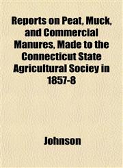 Reports on Peat, Muck, and Commercial Manures, Made to the Connecticut State Agricultural Sociey in 1857-8,1153136198,9781153136198