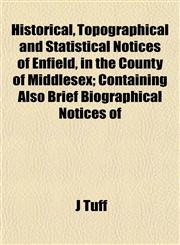 Historical, Topographical and Statistical Notices of Enfield, in the County of Middlesex; Containing Also Brief Biographical Notices of,1152942905,9781152942905