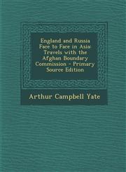 England and Russia Face to Face in Asia Travels with the Afghan Boundary Commission - Primary Source Edition,1289993408,9781289993405