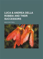 Luca & Andrea della Robbia and their successors,1151546089,9781151546081